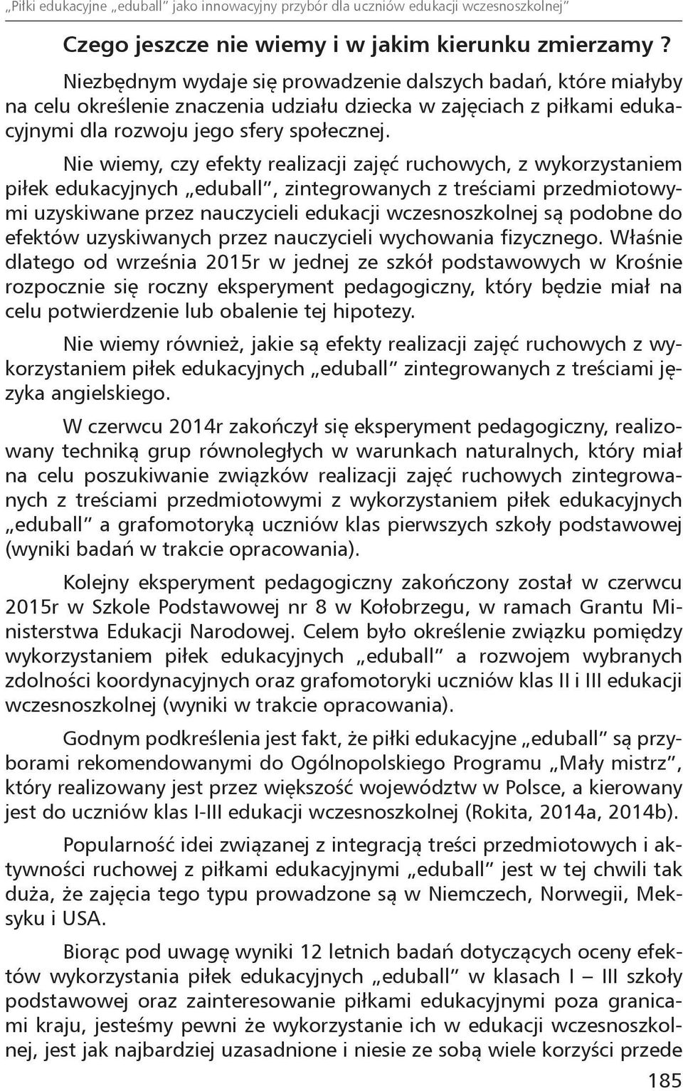 Nie wiemy, czy efekty realizacji zajęć ruchowych, z wykorzystaniem piłek edukacyjnych eduball, zintegrowanych z treściami przedmiotowymi uzyskiwane przez nauczycieli edukacji wczesnoszkolnej są