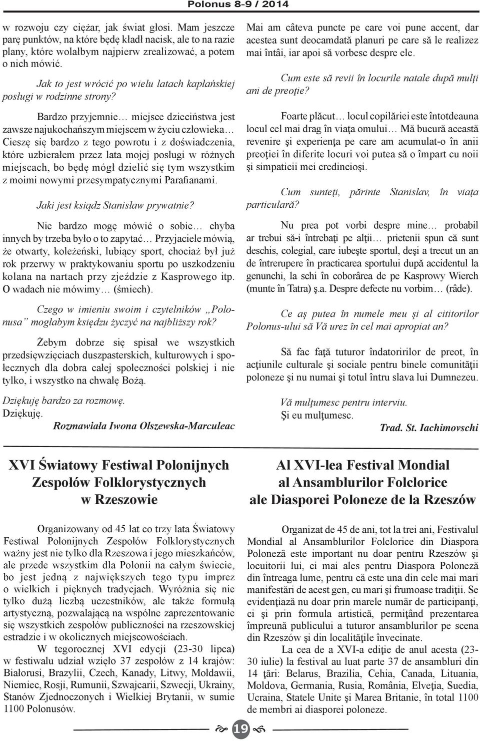 Bardzo przyjemnie miejsce dzieciństwa jest zawsze najukochańszym miejscem w życiu człowieka Cieszę się bardzo z tego powrotu i z doświadczenia, które uzbierałem przez lata mojej posługi w różnych