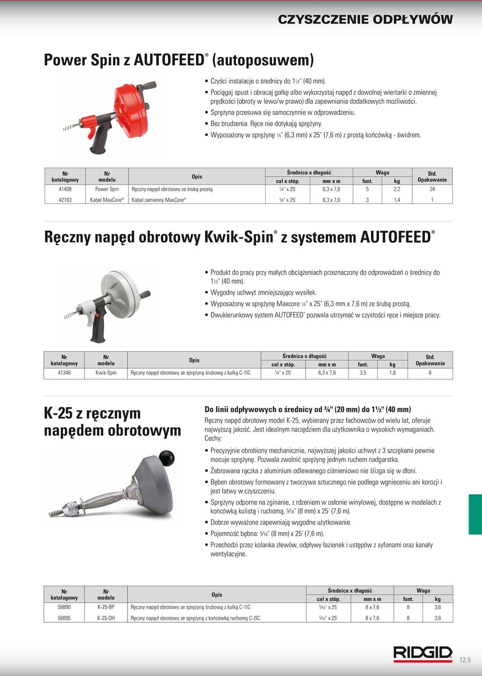 Sprężyna przesuwa się samoczynnie w odprowadzeniu. Bez brudzenia. Ręce nie dotykają sprężyny. Wyposażony w sprężynę 4" (6, mm) x 25" (7,6 m) z prostą końcówką - świdrem. Średnica x długość Std.