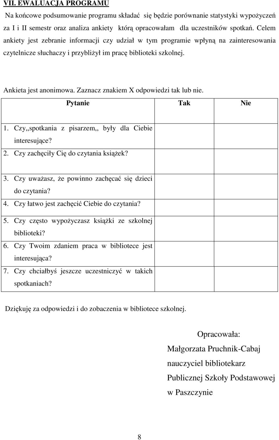 Zaznacz znakiem X odpowiedzi tak lub nie. Pytanie Tak Nie 1. Czy,,spotkania z pisarzem,, były dla Ciebie interesujące? 2. Czy zachęciły Cię do czytania książek? 3.