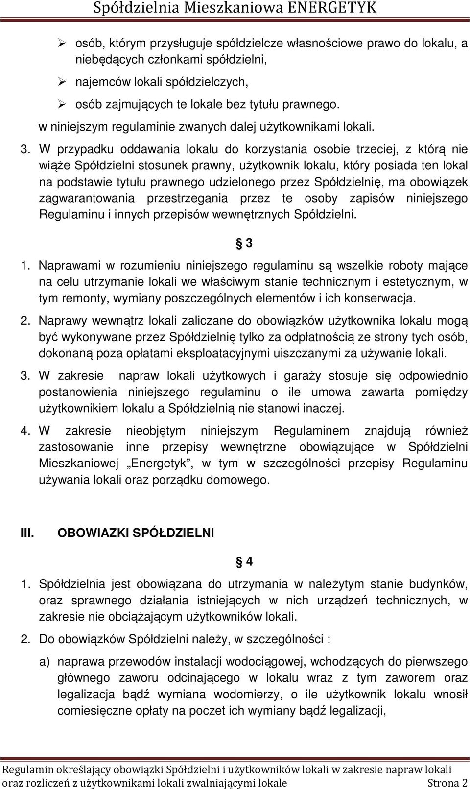 W przypadku oddawania lokalu do korzystania osobie trzeciej, z którą nie wiąże Spółdzielni stosunek prawny, użytkownik lokalu, który posiada ten lokal na podstawie tytułu prawnego udzielonego przez