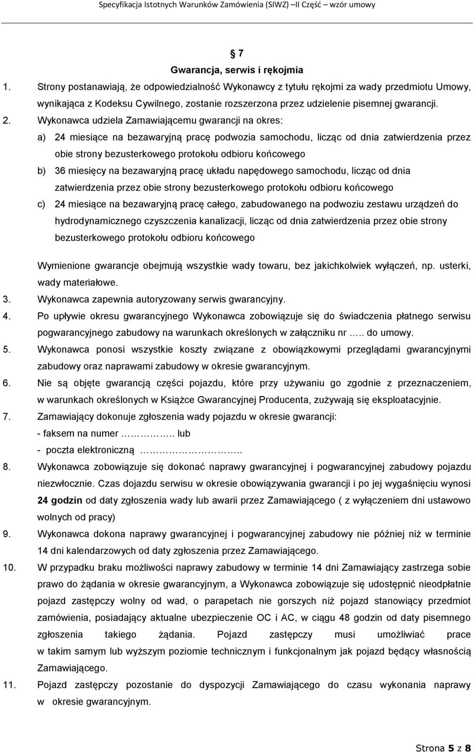 Wykonawca udziela Zamawiającemu gwarancji na okres: a) 24 miesiące na bezawaryjną pracę podwozia samochodu, licząc od dnia zatwierdzenia przez obie strony bezusterkowego protokołu odbioru końcowego