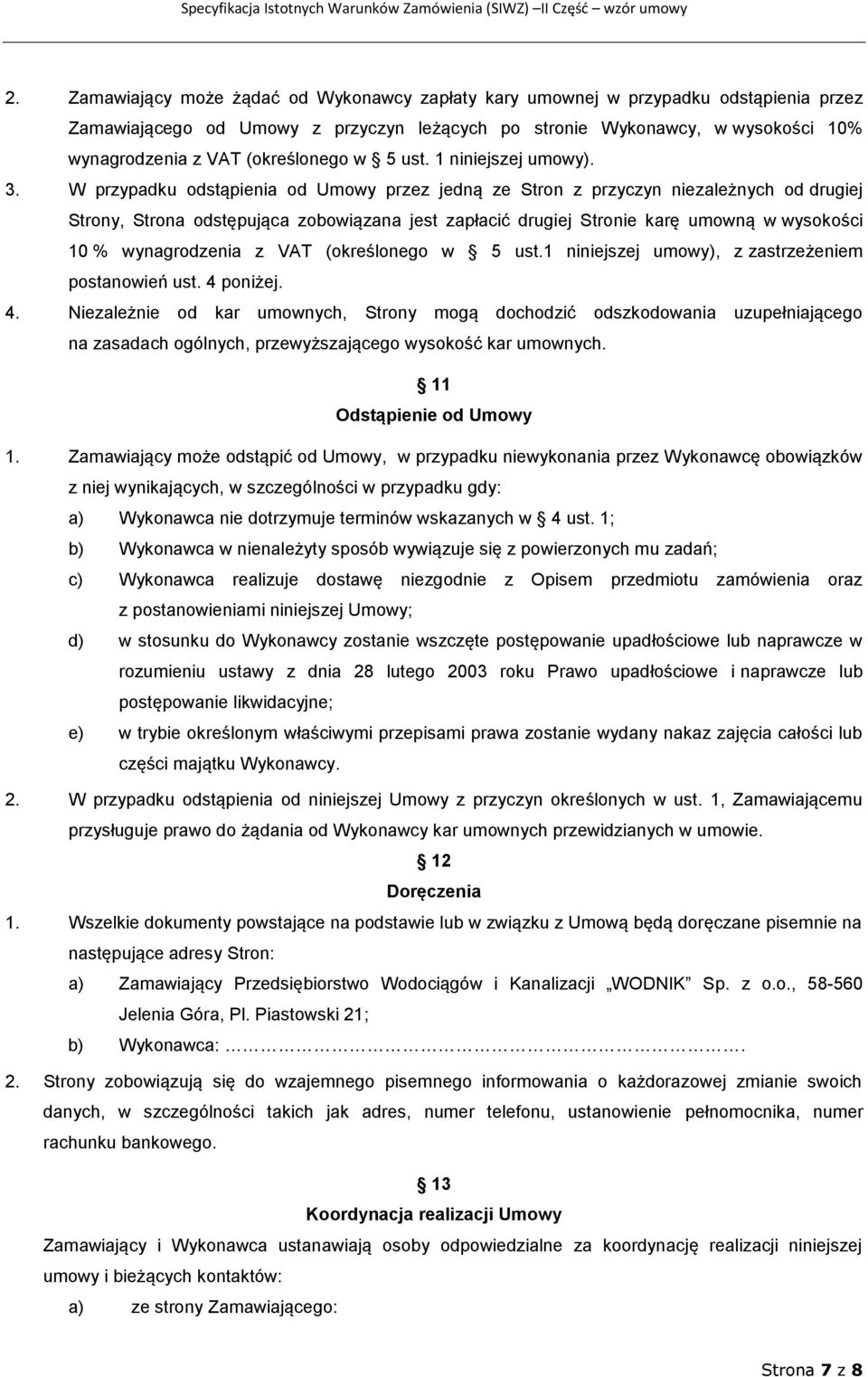 W przypadku odstąpienia od Umowy przez jedną ze Stron z przyczyn niezależnych od drugiej Strony, Strona odstępująca zobowiązana jest zapłacić drugiej Stronie karę umowną w wysokości 10 %