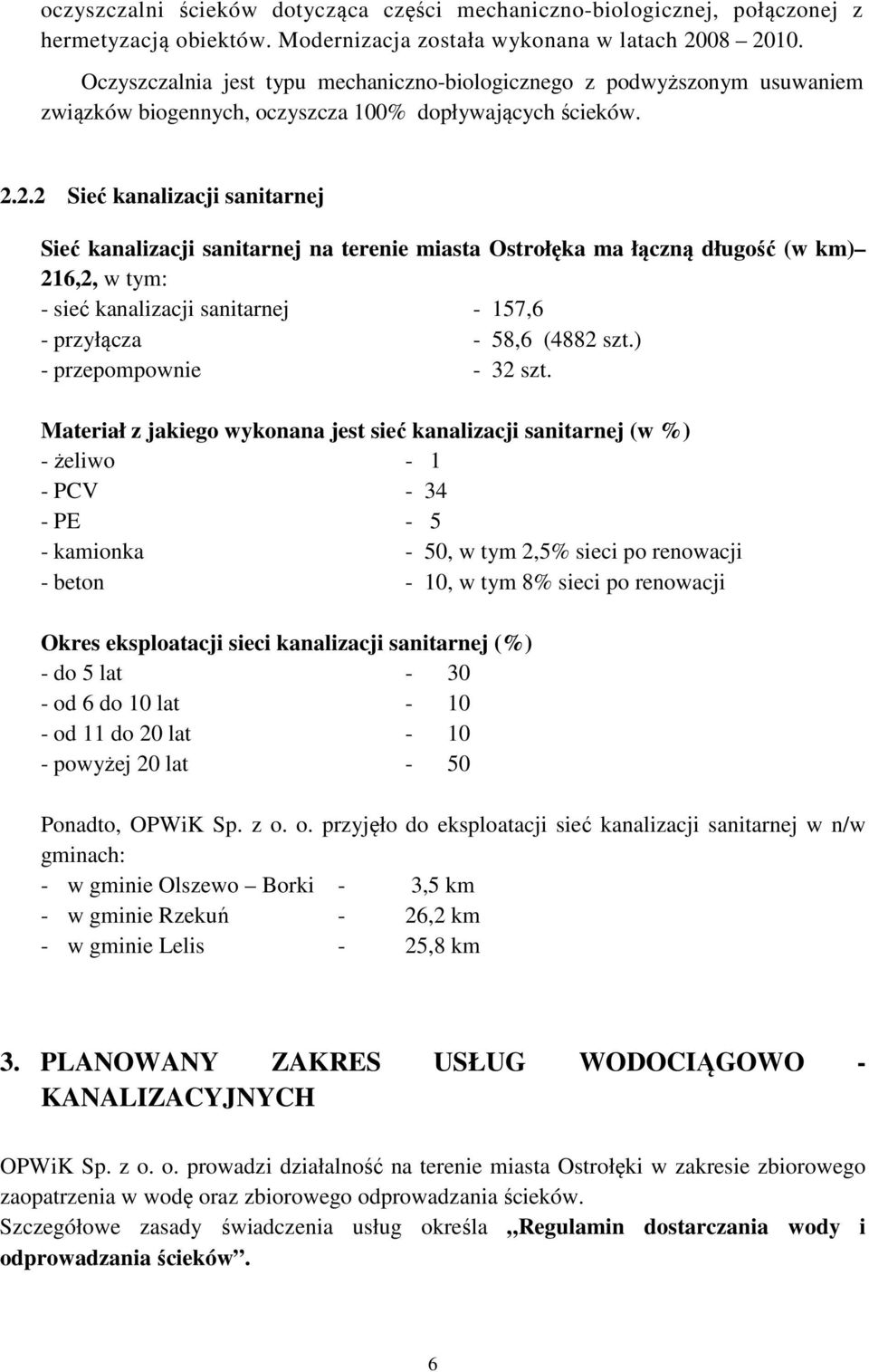 2.2 Sieć kanalizacji sanitarnej Sieć kanalizacji sanitarnej na terenie miasta Ostrołęka ma łączną długość (w km) 216,2, w tym: - sieć kanalizacji sanitarnej - 157,6 - przyłącza - 58,6 (4882 szt.