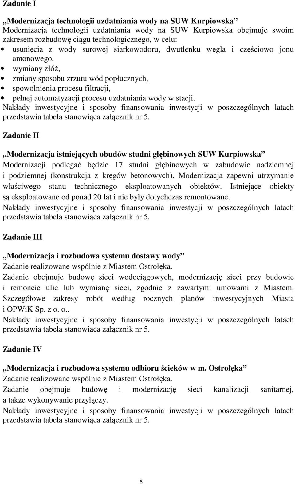 uzdatniania wody w stacji. Nakłady inwestycyjne i sposoby finansowania inwestycji w poszczególnych latach przedstawia tabela stanowiąca załącznik nr 5.