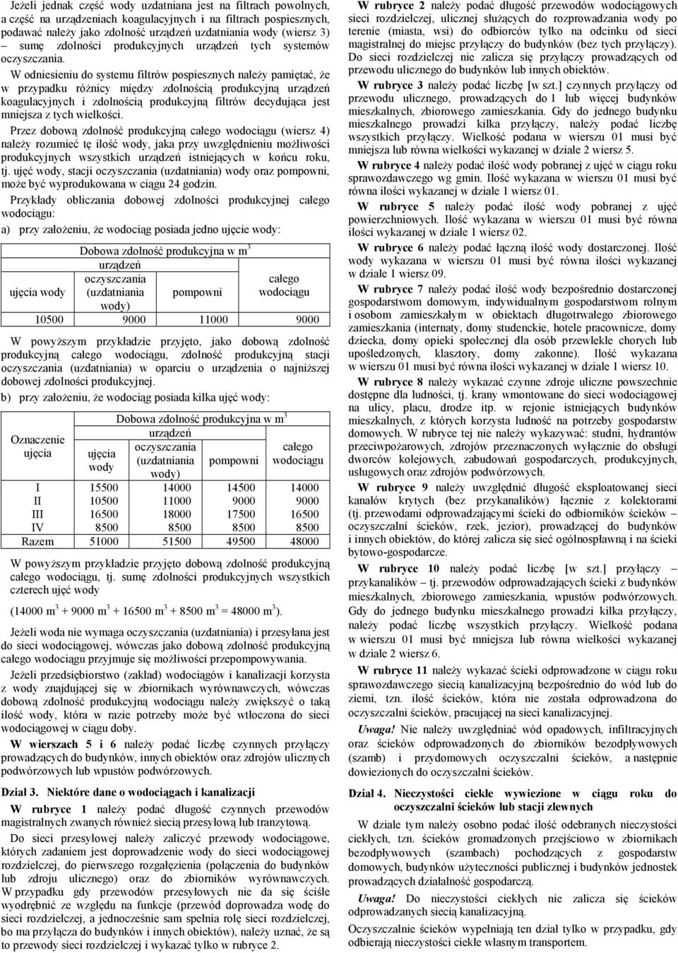 W odniesieniu do systemu filtrów pospiesznych naleŝy pamiętać, Ŝe w przypadku róŝnicy między zdolnością produkcyjną urządzeń koagulacyjnych i zdolnością produkcyjną filtrów decydująca jest mniejsza z