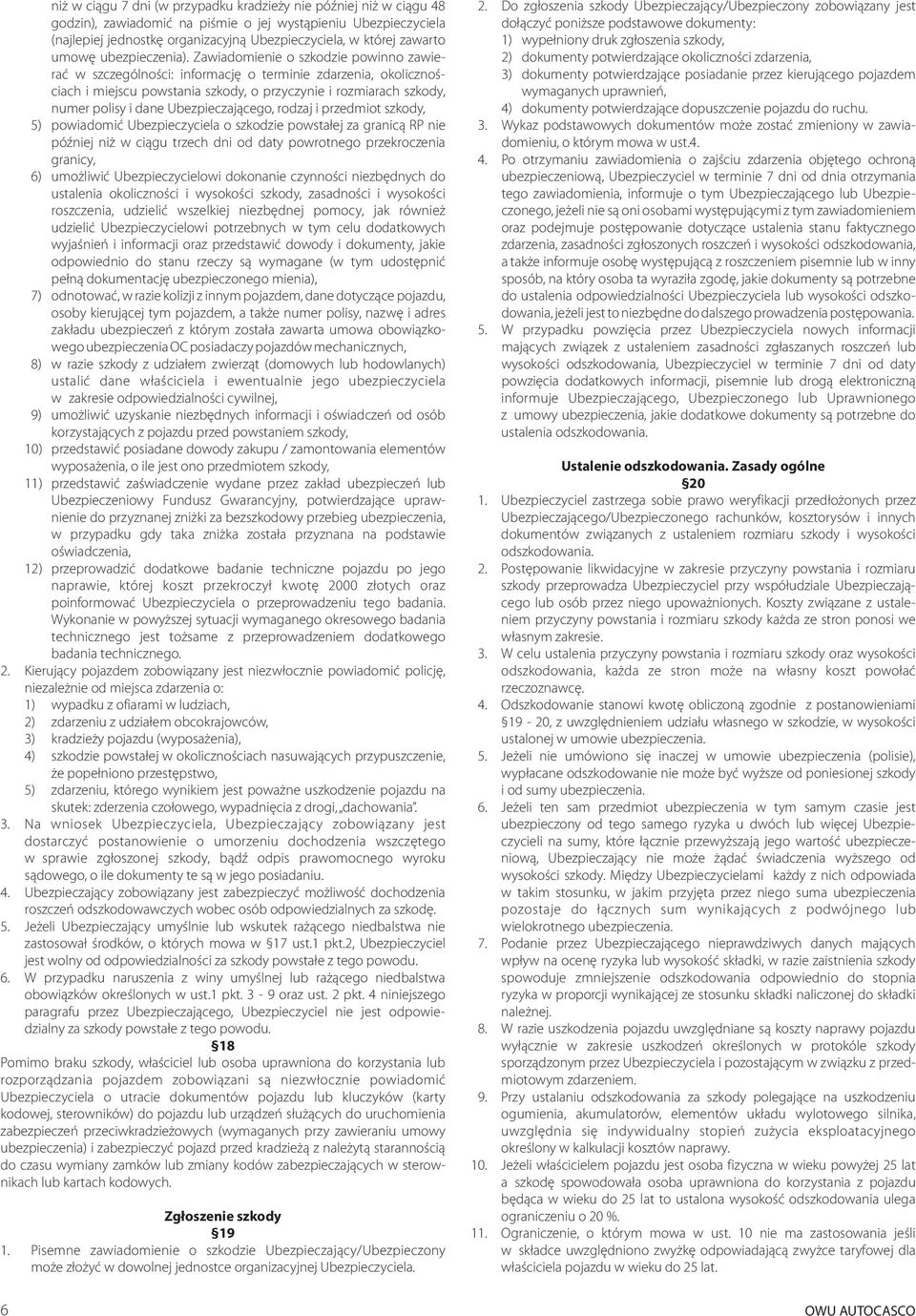 Zawiadomienie o szkodzie powinno zawieraæ w szczególnoœci: informacjê o terminie zdarzenia, okolicznoœciach i miejscu powstania szkody, o przyczynie i rozmiarach szkody, numer polisy i dane