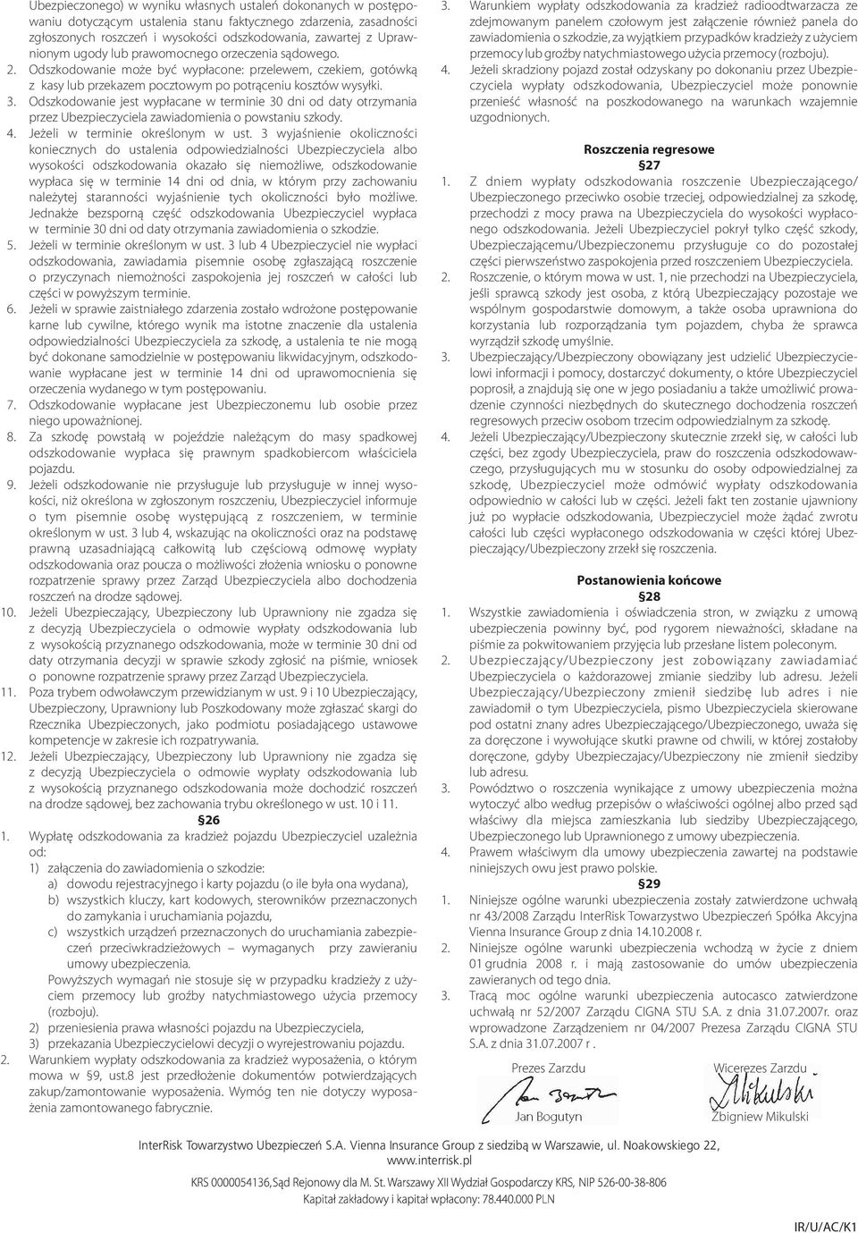 Odszkodowanie jest wyp³acane w terminie 30 dni od daty otrzymania przez Ubezpieczyciela zawiadomienia o powstaniu szkody. 4. Je eli w terminie okreœlonym w ust.