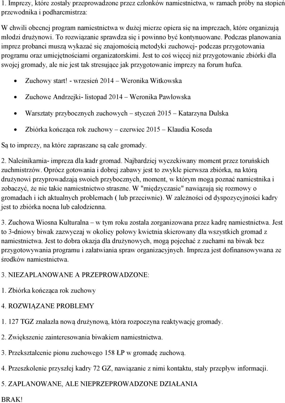 Podczas planowania imprez probanci muszą wykazać się znajomością metodyki zuchowej- podczas przygotowania programu oraz umiejętnościami organizatorskimi.