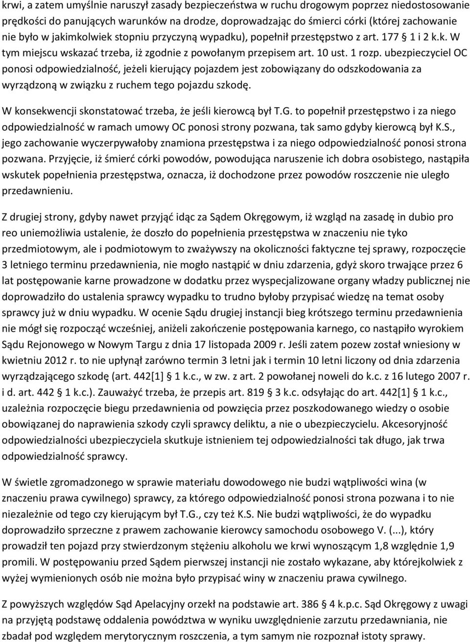 ubezpieczyciel OC ponosi odpowiedzialność, jeżeli kierujący pojazdem jest zobowiązany do odszkodowania za wyrządzoną w związku z ruchem tego pojazdu szkodę.