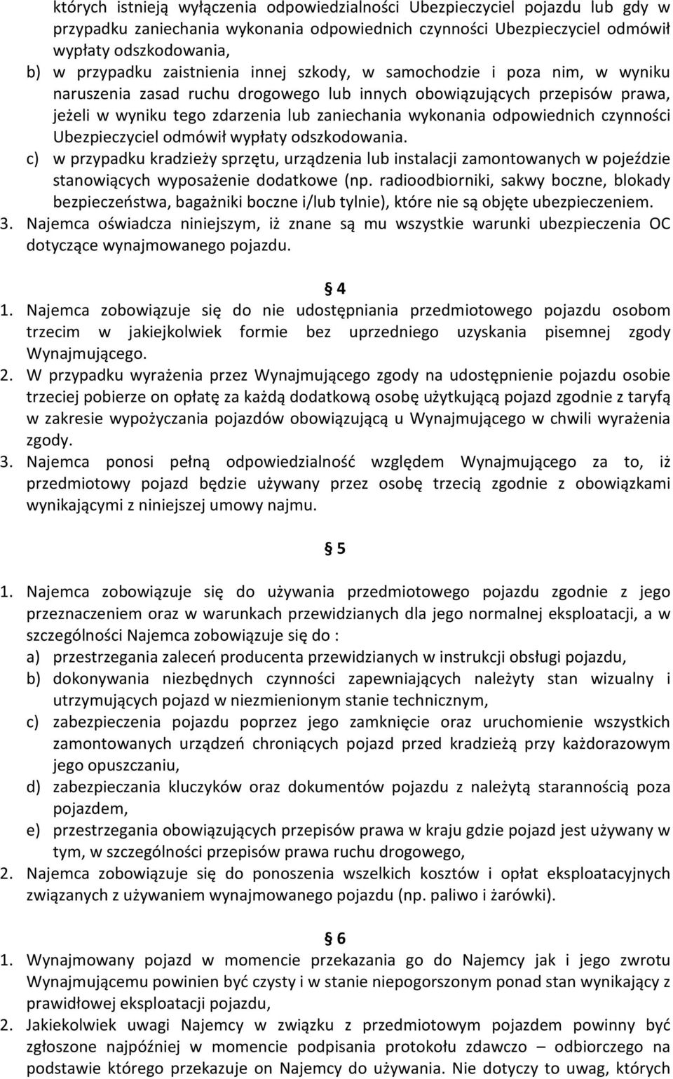 odpowiednich czynności Ubezpieczyciel odmówił wypłaty odszkodowania. c) w przypadku kradzieży sprzętu, urządzenia lub instalacji zamontowanych w pojeździe stanowiących wyposażenie dodatkowe (np.