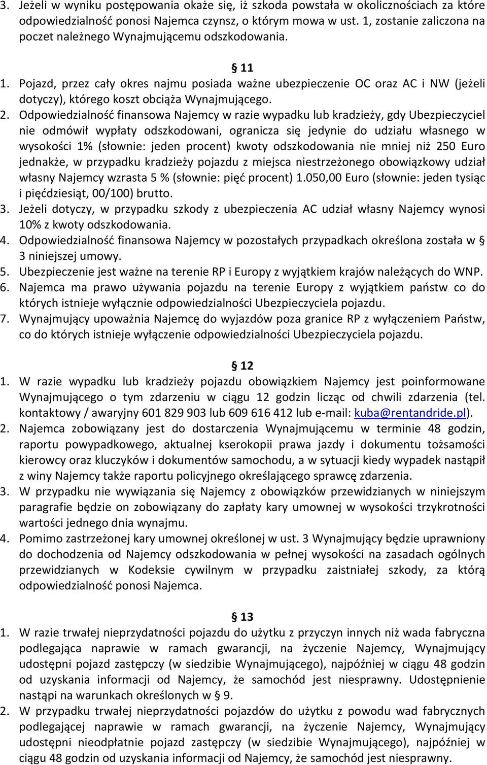 Pojazd, przez cały okres najmu posiada ważne ubezpieczenie OC oraz AC i NW (jeżeli dotyczy), którego koszt obciąża Wynajmującego. 2.