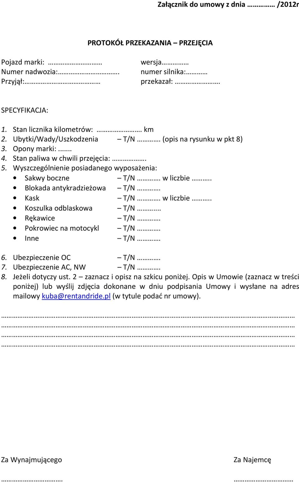 . Blokada antykradzieżowa T/N. Kask T/N. w liczbie.. Koszulka odblaskowa T/N... Rękawice T/N. Pokrowiec na motocykl T/N. Inne T/N. 6. Ubezpieczenie OC T/N. 7. Ubezpieczenie AC, NW T/N. 8.