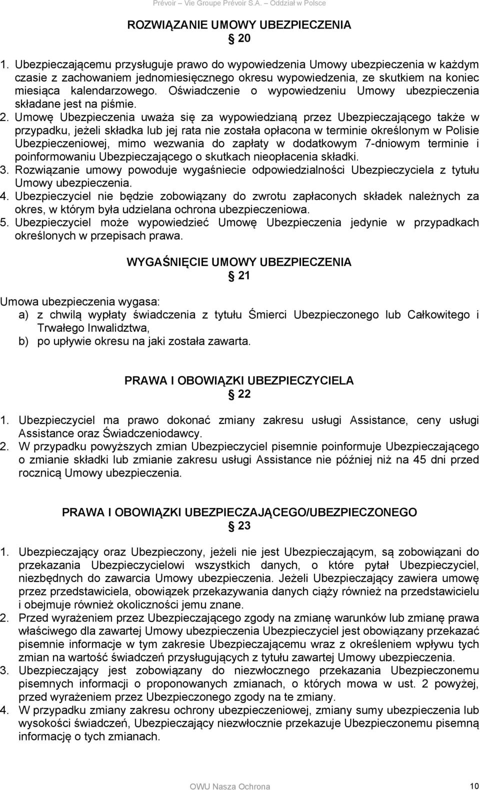 Oświadczenie o wypowiedzeniu Umowy ubezpieczenia składane jest na piśmie. 2.