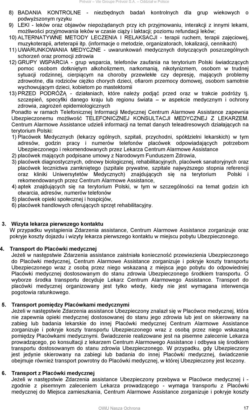 (informacje o metodzie, organizatorach, lokalizacji, cennikach) 11) UWARUNKOWANIA MEDYCZNE - uwarunkowań medycznych dotyczących poszczególnych schorzeń oraz promocji zdrowia 12) GRUPY WSPARCIA - grup