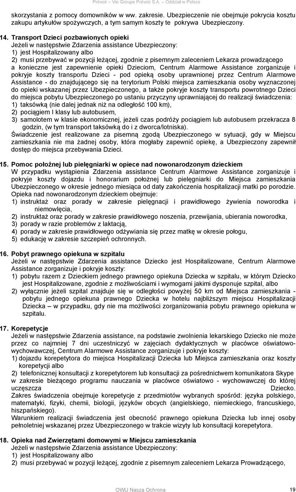 prowadzącego a konieczne jest zapewnienie opieki Dzieciom, Centrum Alarmowe Assistance zorganizuje i pokryje koszty transportu Dzieci - pod opieką osoby uprawnionej przez Centrum Alarmowe Assistance