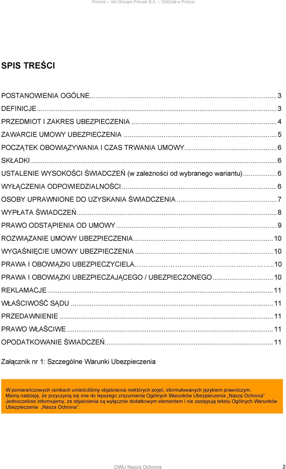 ..8 PRAWO ODSTĄPIENIA OD UMOWY...9 ROZWIĄZANIE UMOWY UBEZPIECZENIA...10 WYGAŚNIĘCIE UMOWY UBEZPIECZENIA...10 PRAWA I OBOWIĄZKI UBEZPIECZYCIELA..10 PRAWA I OBOWIĄZKI UBEZPIECZAJĄCEGO / UBEZPIECZONEGO.