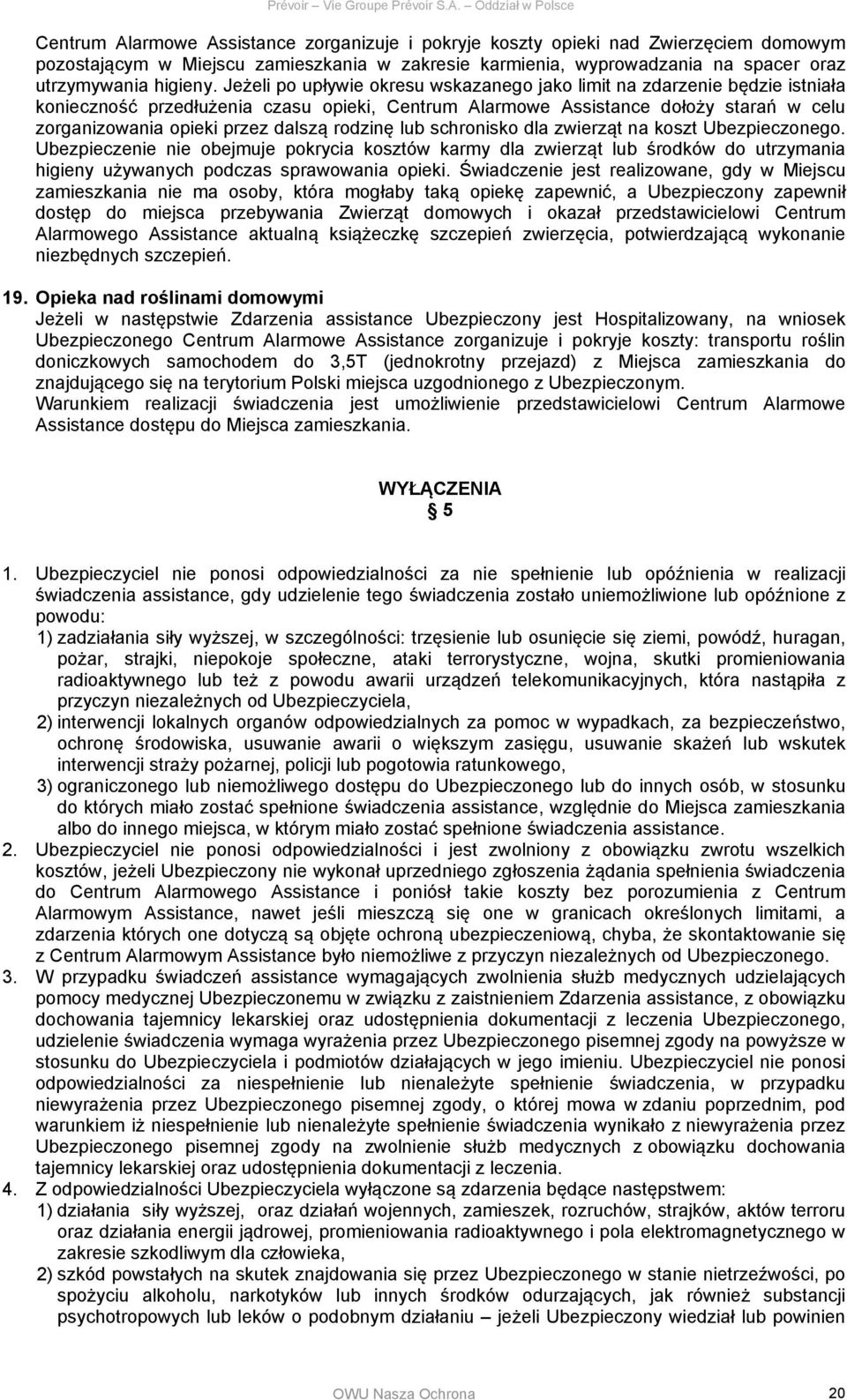 rodzinę lub schronisko dla zwierząt na koszt Ubezpieczonego. Ubezpieczenie nie obejmuje pokrycia kosztów karmy dla zwierząt lub środków do utrzymania higieny używanych podczas sprawowania opieki.