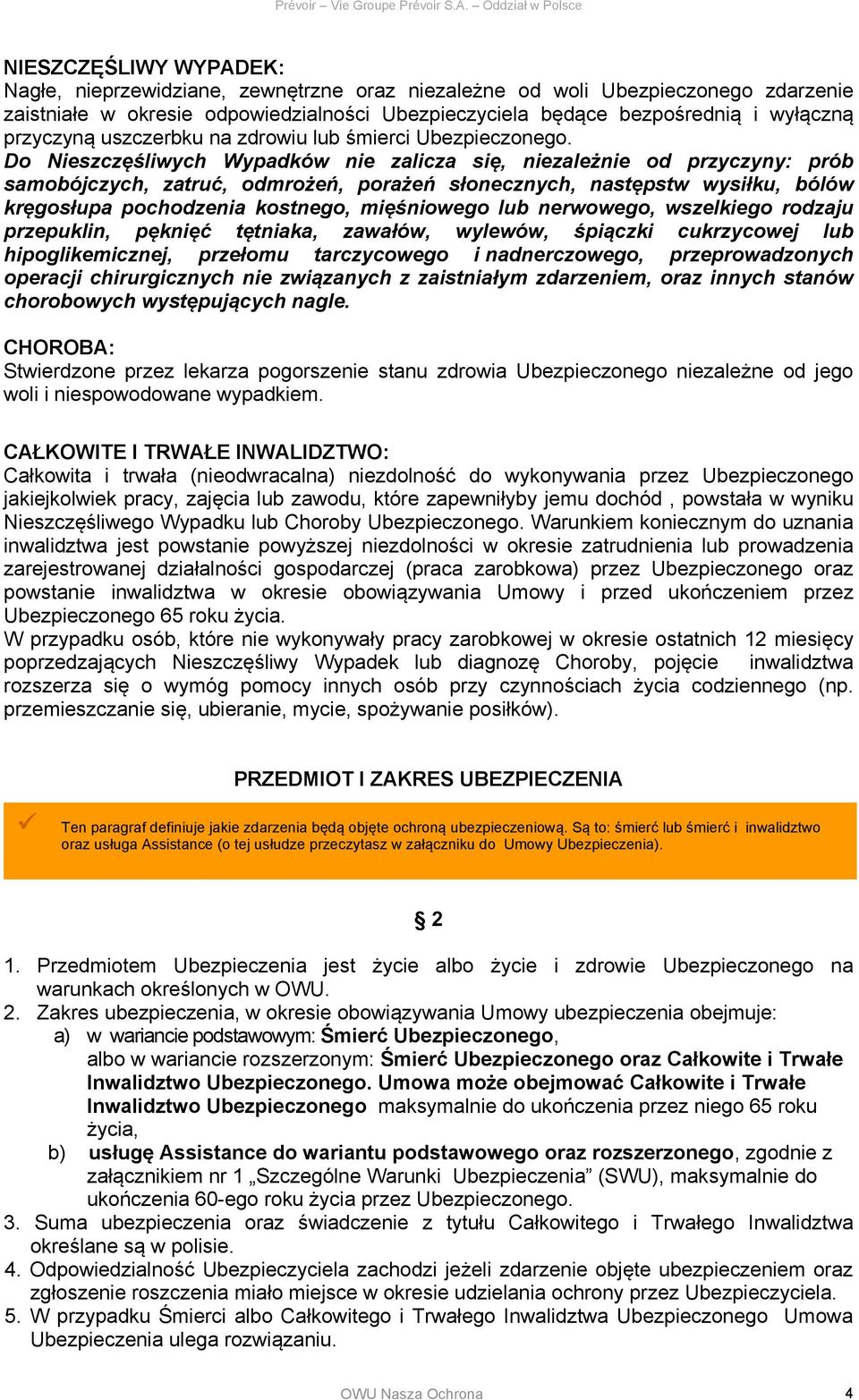 Do Nieszczęśliwych Wypadków nie zalicza się, niezależnie od przyczyny: prób samobójczych, zatruć, odmrożeń, porażeń słonecznych, następstw wysiłku, bólów kręgosłupa pochodzenia kostnego, mięśniowego