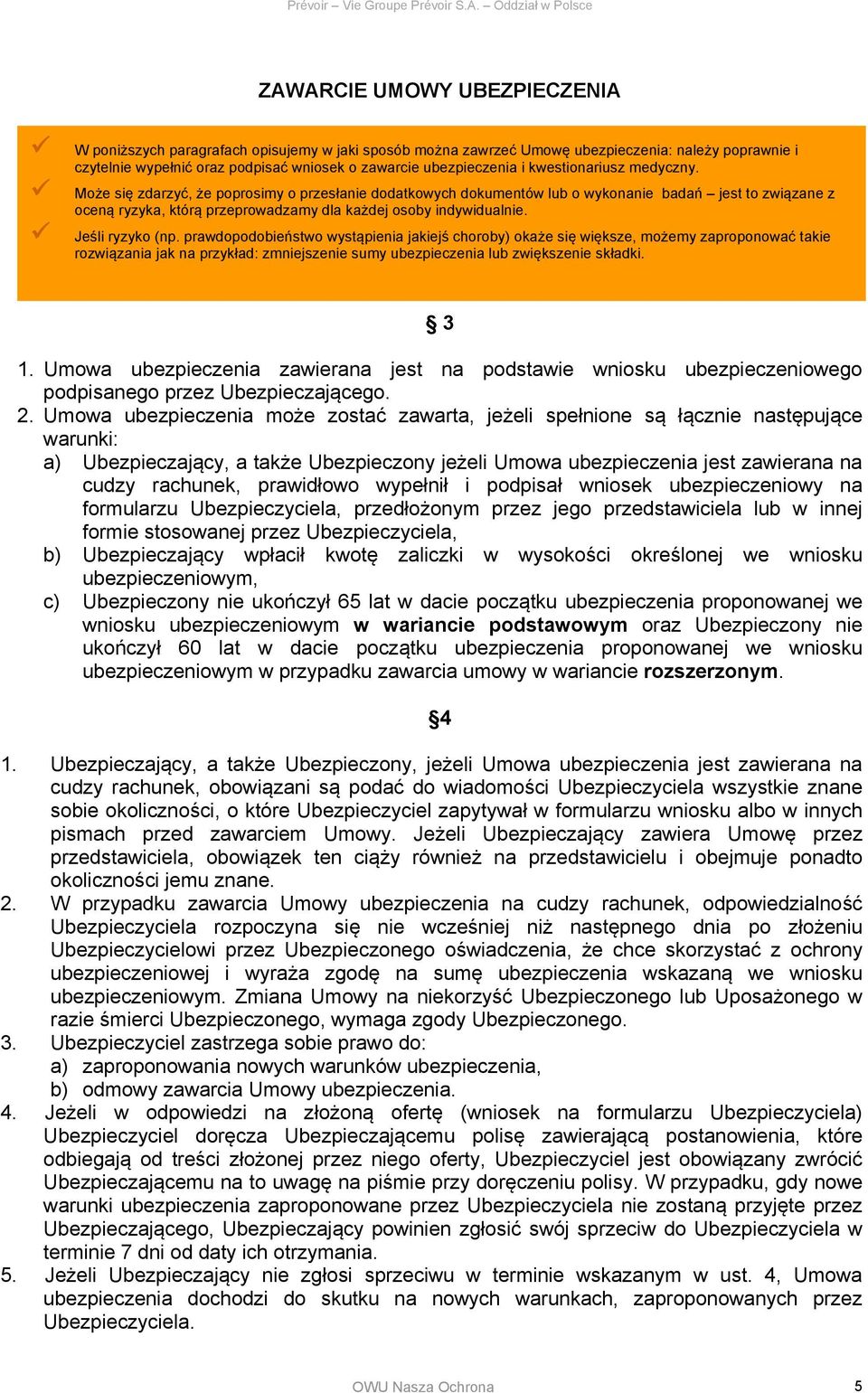 Jeśli ryzyko (np. prawdopodobieństwo wystąpienia jakiej ś choroby) okaże się większe, możemy zaproponować takie rozwiązania jak na przykład: zmniejszenie sumy ubezpieczenia lub zwiększenie składki.
