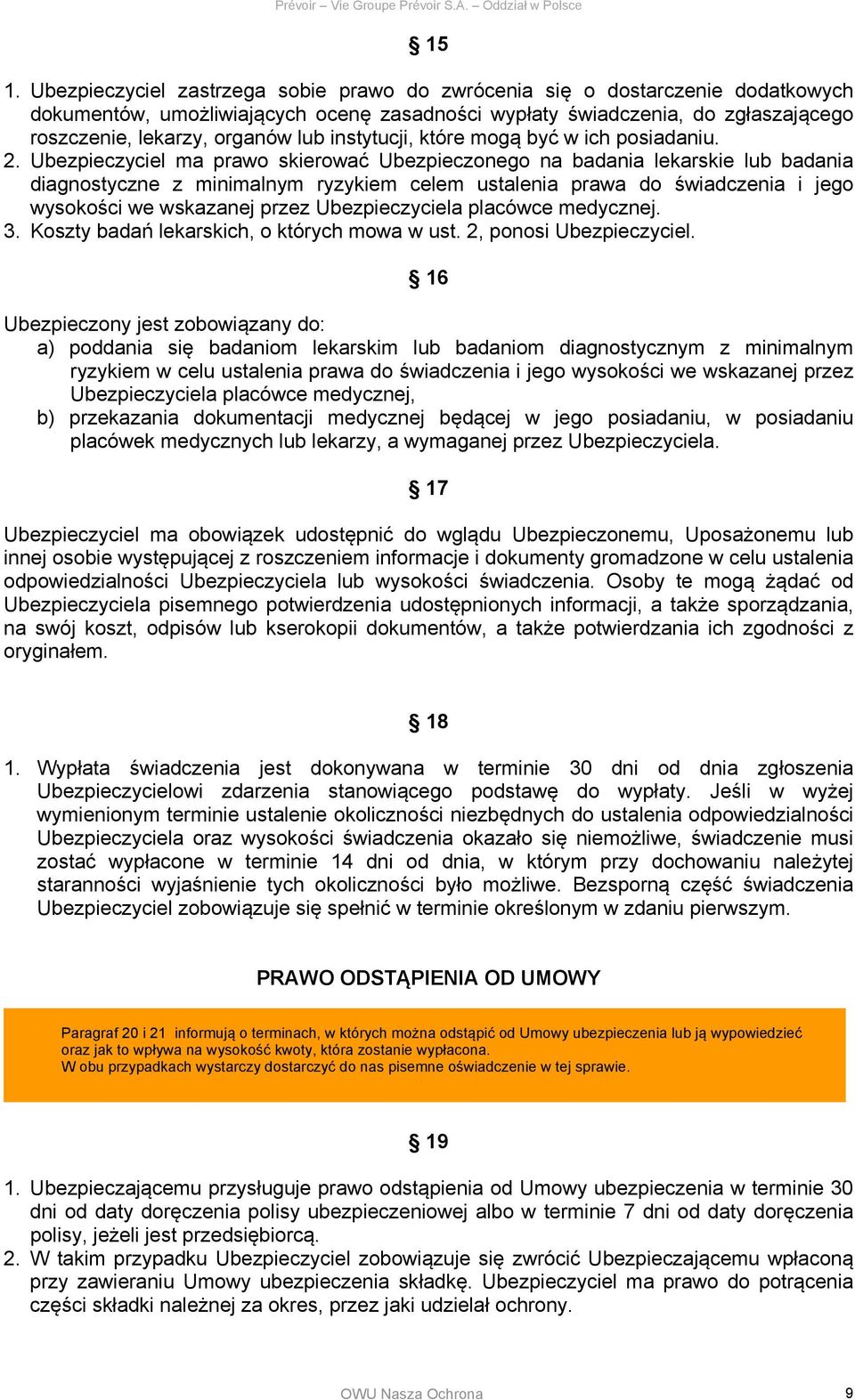 Ubezpieczyciel ma prawo skierować Ubezpieczonego na badania lekarskie lub badania diagnostyczne z minimalnym ryzykiem celem ustalenia prawa do świadczenia i jego wysokości we wskazanej przez