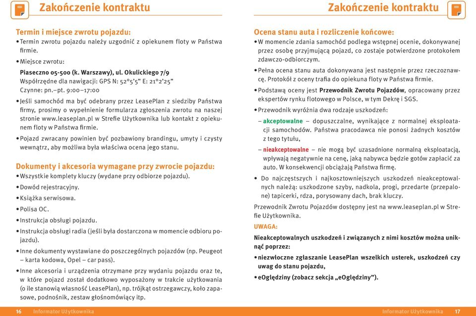 9:00 17:00 Jeśli samochód ma być odebrany przez LeasePlan z siedziby Państwa firmy, prosimy o wypełnienie formularza zgłoszenia zwrotu na naszej stronie www.leaseplan.