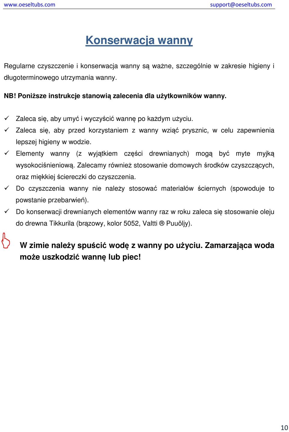 Zaleca się, aby przed korzystaniem z wanny wziąć prysznic, w celu zapewnienia lepszej higieny w wodzie. Elementy wanny (z wyjątkiem części drewnianych) mogą być myte myjką wysokociśnieniową.