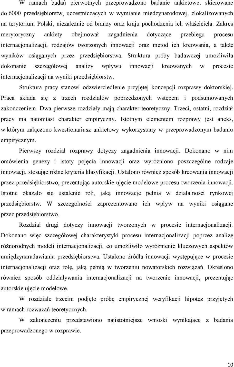 Zakres merytoryczny ankiety obejmował zagadnienia dotyczące przebiegu procesu internacjonalizacji, rodzajów tworzonych innowacji oraz metod ich kreowania, a także wyników osiąganych przez