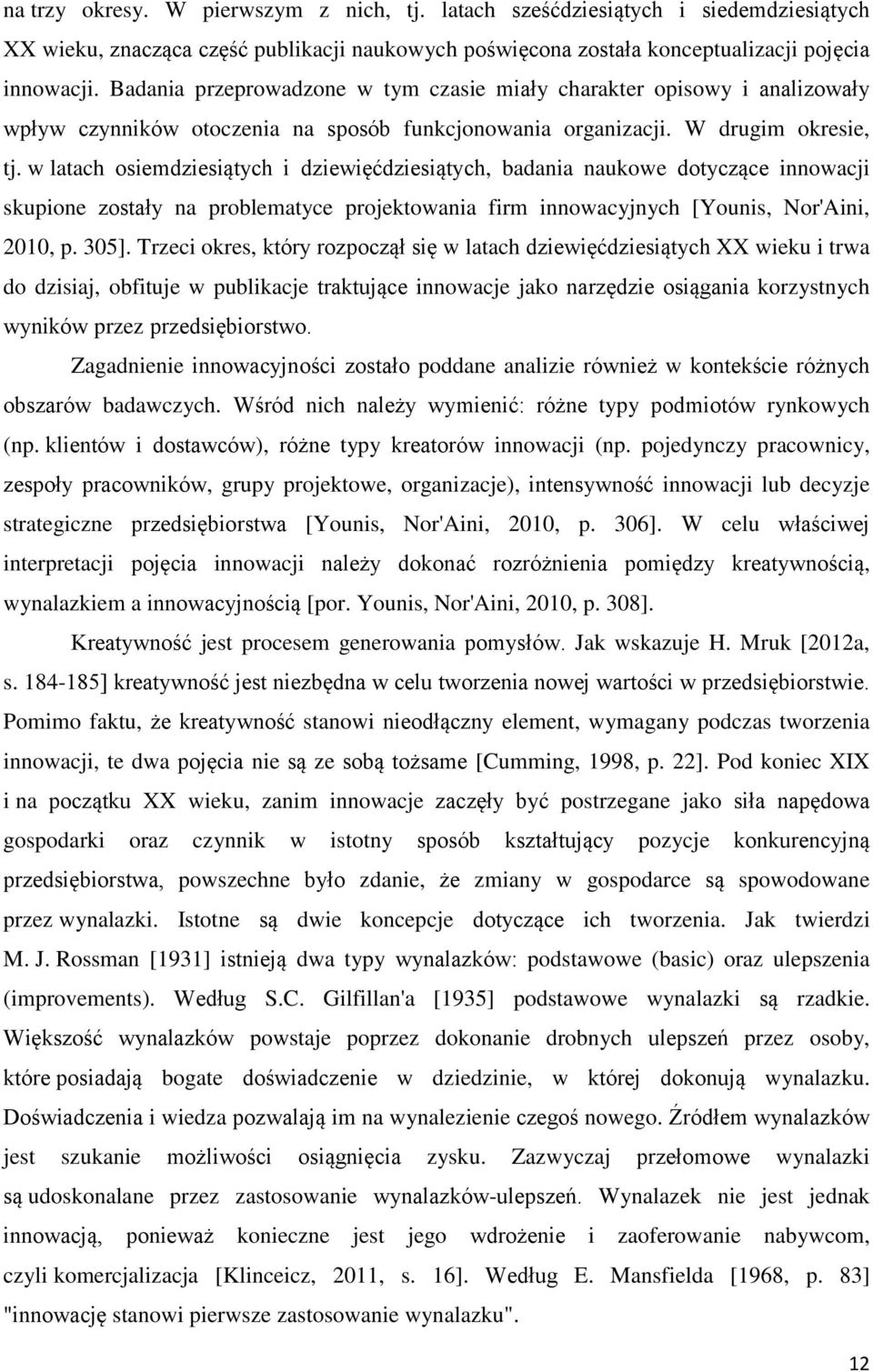 w latach osiemdziesiątych i dziewięćdziesiątych, badania naukowe dotyczące innowacji skupione zostały na problematyce projektowania firm innowacyjnych [Younis, Nor'Aini, 2010, p. 305].