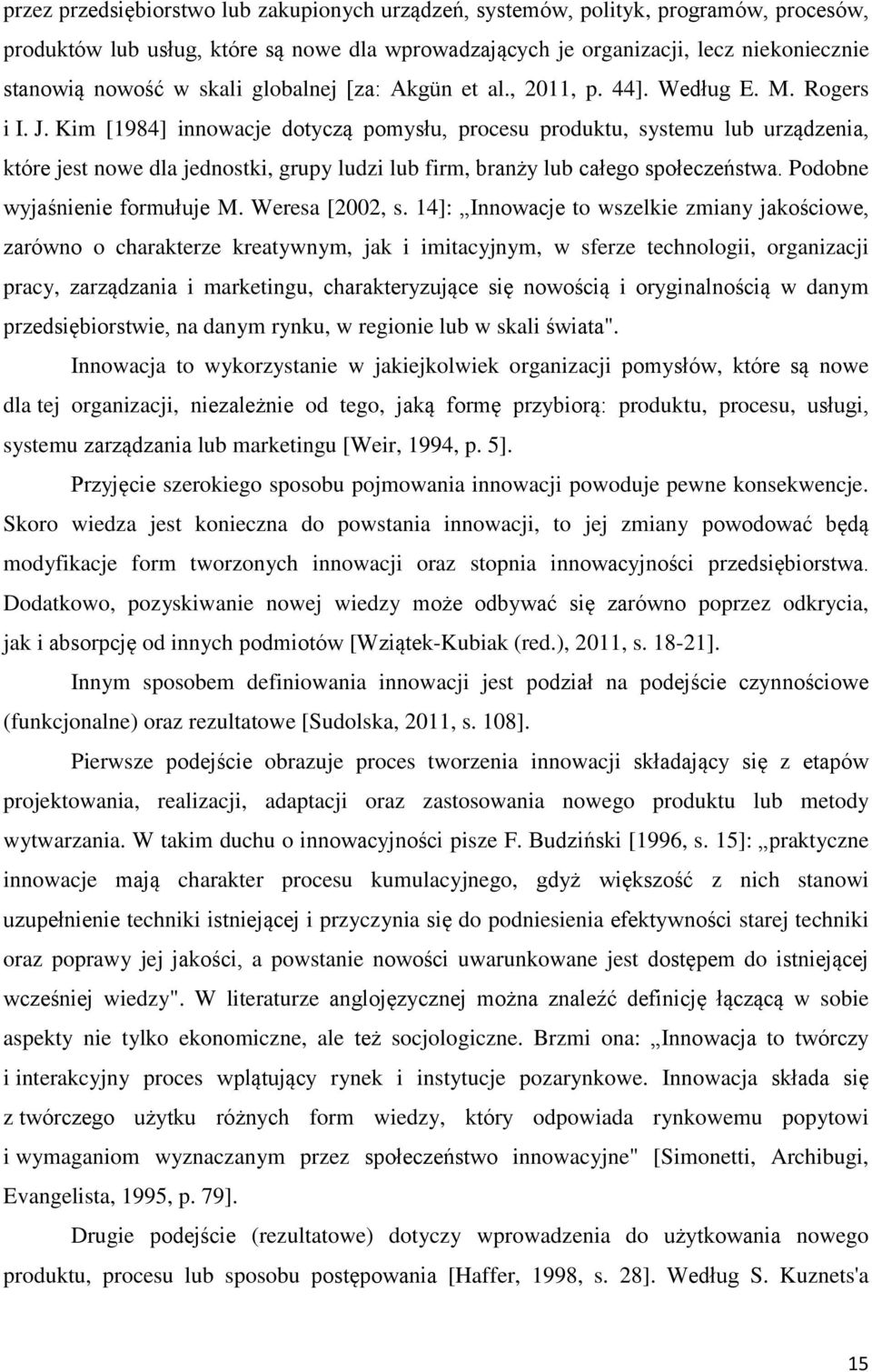 Kim [1984] innowacje dotyczą pomysłu, procesu produktu, systemu lub urządzenia, które jest nowe dla jednostki, grupy ludzi lub firm, branży lub całego społeczeństwa. Podobne wyjaśnienie formułuje M.