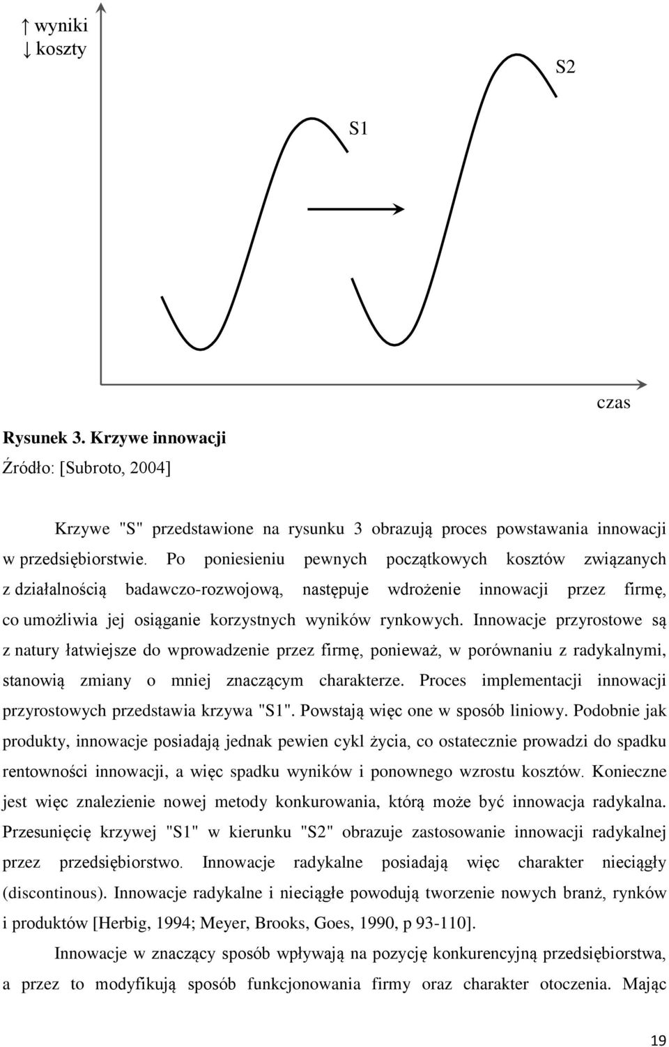 Innowacje przyrostowe są z natury łatwiejsze do wprowadzenie przez firmę, ponieważ, w porównaniu z radykalnymi, stanowią zmiany o mniej znaczącym charakterze.