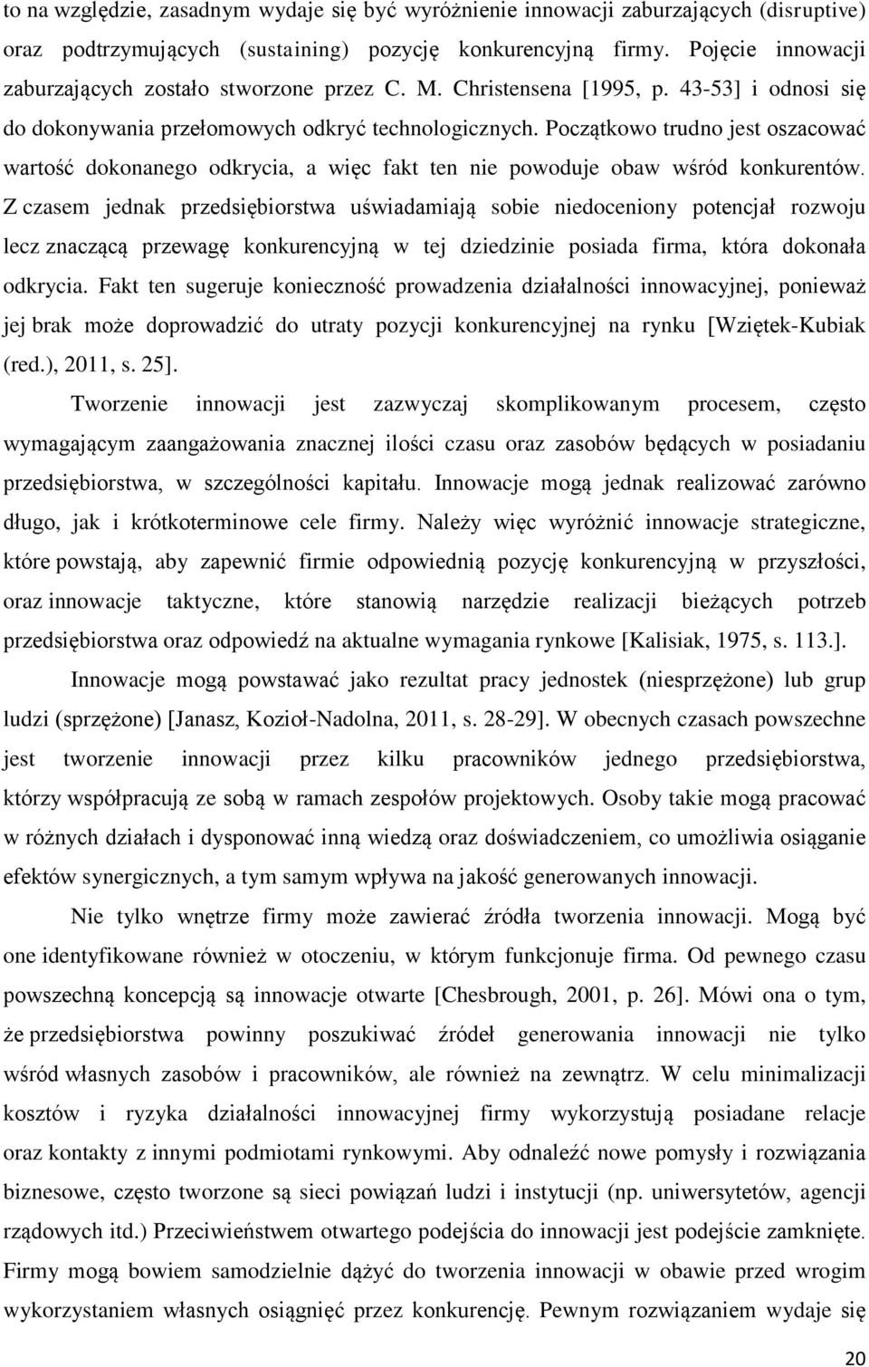 Początkowo trudno jest oszacować wartość dokonanego odkrycia, a więc fakt ten nie powoduje obaw wśród konkurentów.