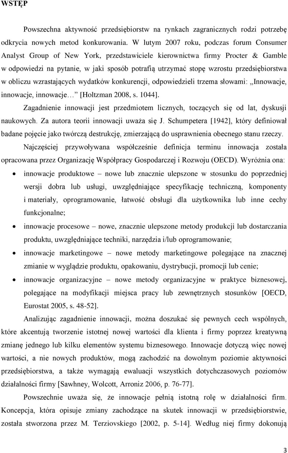 przedsiębiorstwa w obliczu wzrastających wydatków konkurencji, odpowiedzieli trzema słowami: Innowacje, innowacje, innowacje [Holtzman 2008, s. 1044].