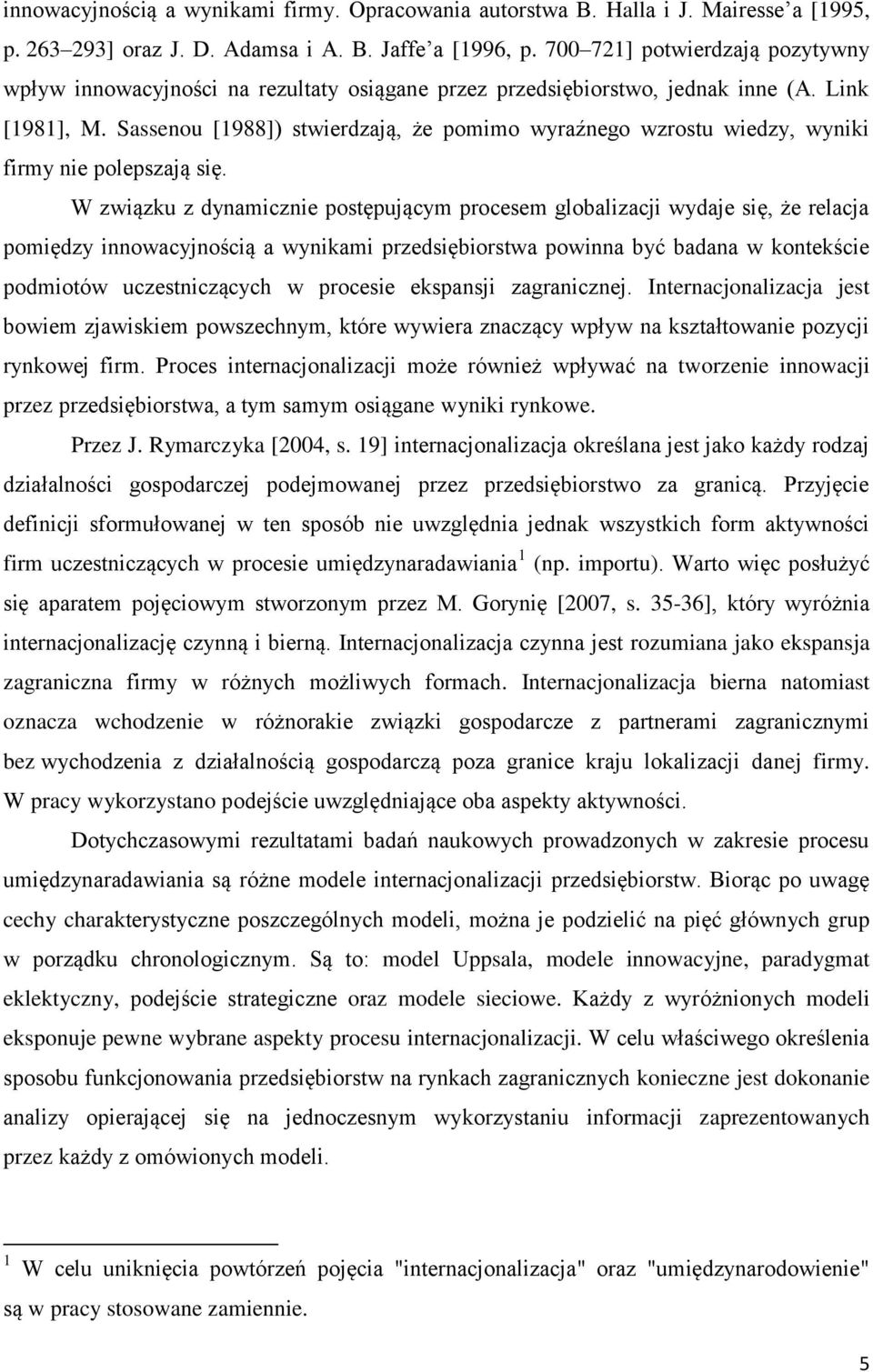 Sassenou [1988]) stwierdzają, że pomimo wyraźnego wzrostu wiedzy, wyniki firmy nie polepszają się.
