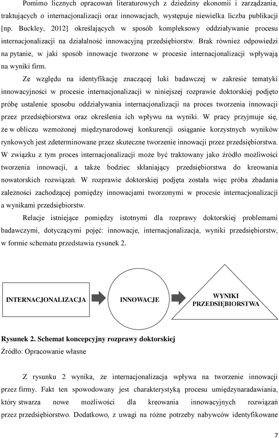 Brak również odpowiedzi na pytanie, w jaki sposób innowacje tworzone w procesie internacjonalizacji wpływają na wyniki firm.