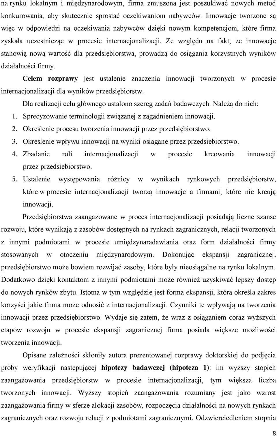 Ze względu na fakt, że innowacje stanowią nową wartość dla przedsiębiorstwa, prowadzą do osiągania korzystnych wyników działalności firmy.