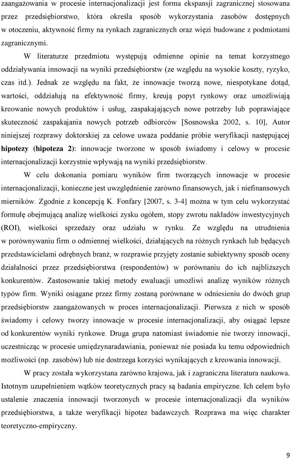 W literaturze przedmiotu występują odmienne opinie na temat korzystnego oddziaływania innowacji na wyniki przedsiębiorstw (ze względu na wysokie koszty, ryzyko, czas itd.).
