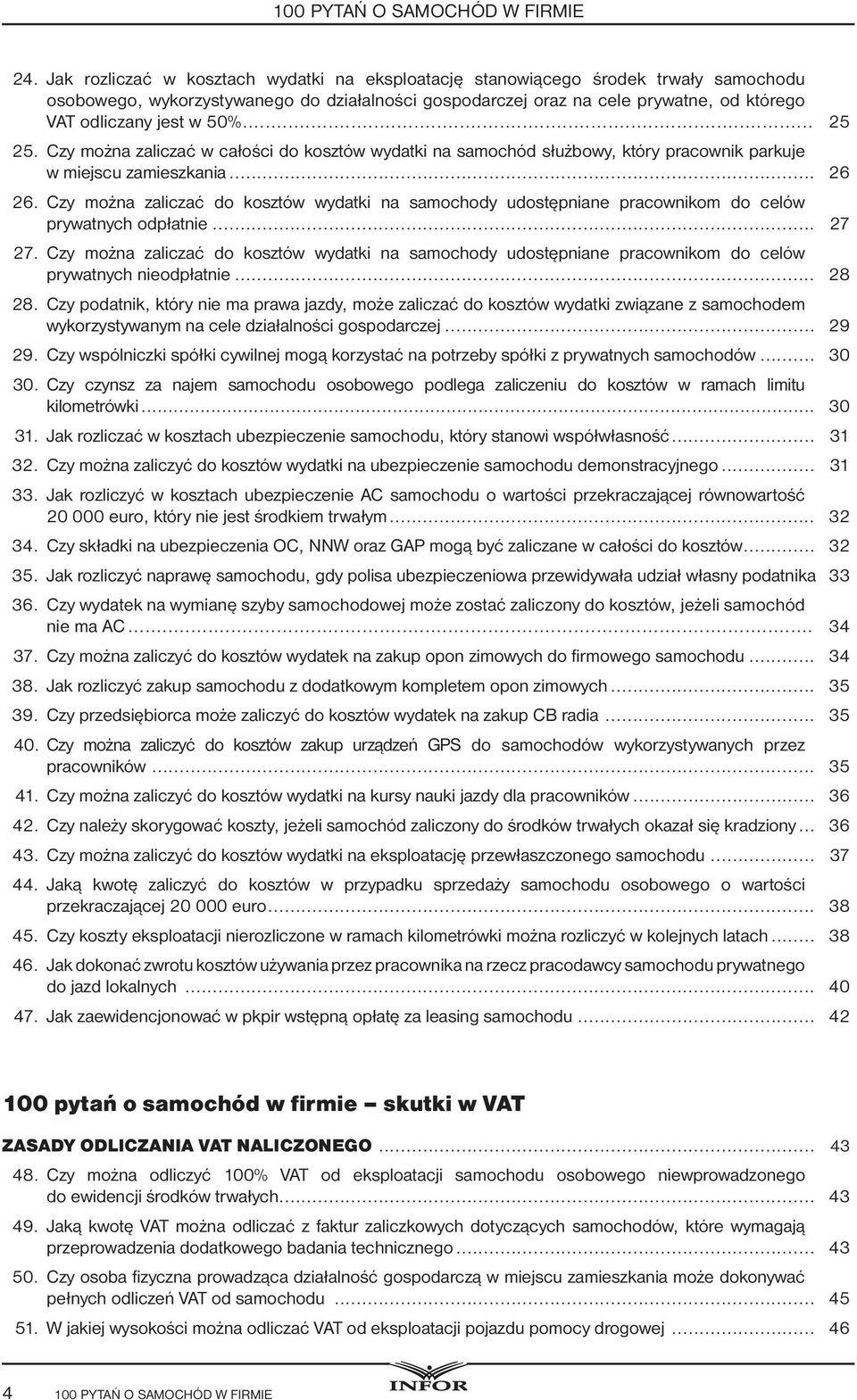 50%... 25 25. Czy można zaliczać w całości do kosztów wydatki na samochód służbowy, który pracownik parkuje w miejscu zamieszkania... 26 26.