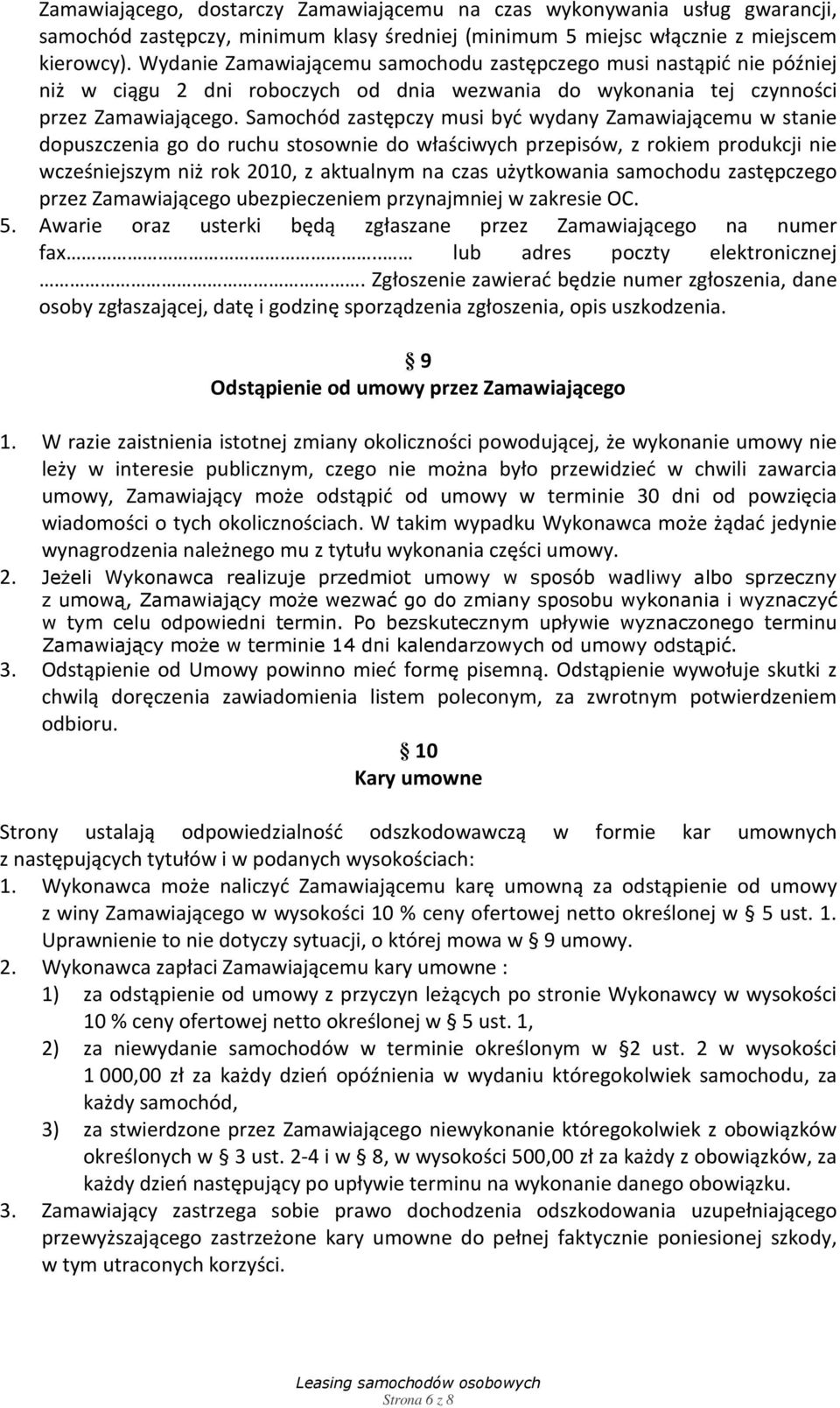 Samochód zastępczy musi być wydany Zamawiającemu w stanie dopuszczenia go do ruchu stosownie do właściwych przepisów, z rokiem produkcji nie wcześniejszym niż rok 2010, z aktualnym na czas