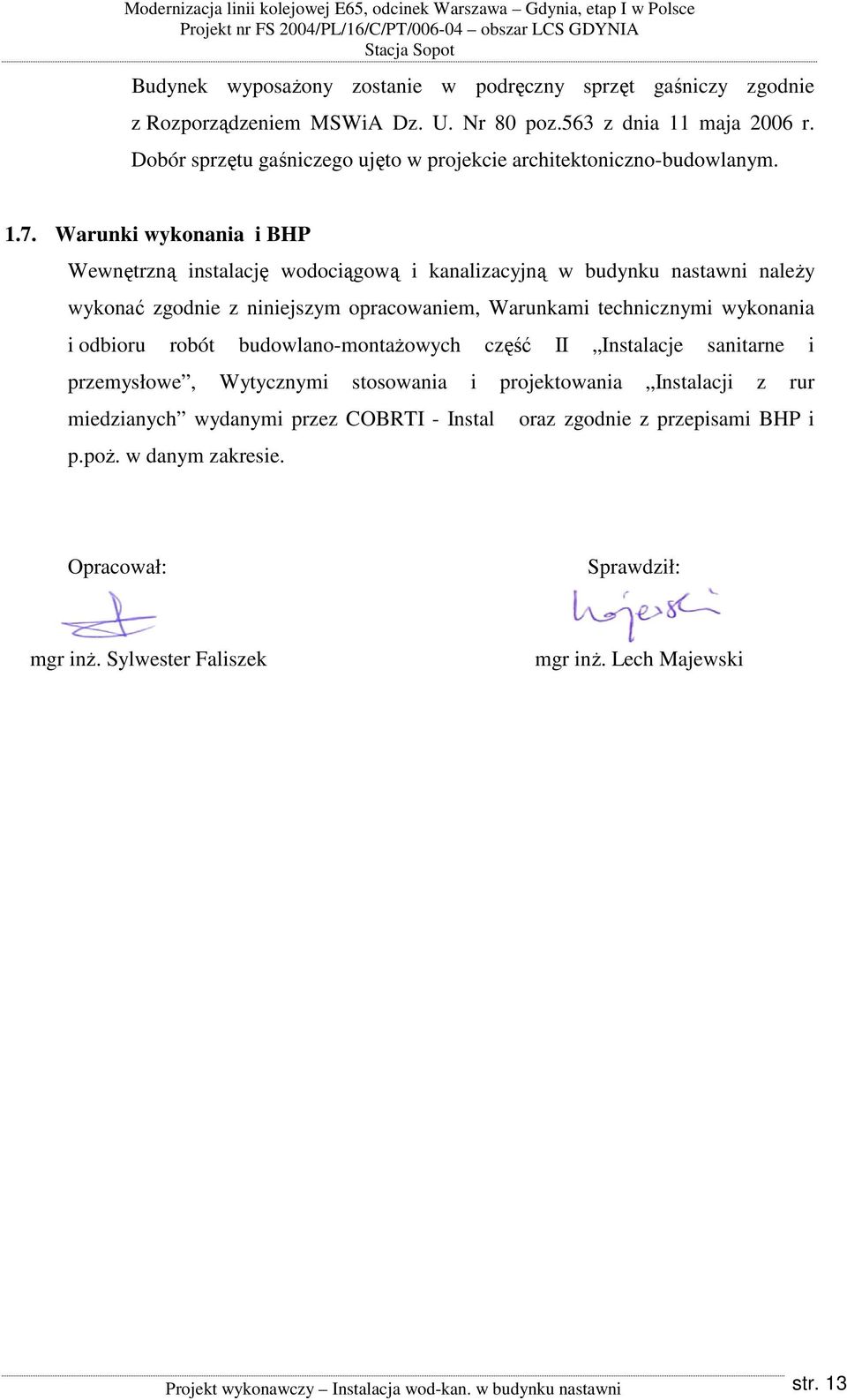 Warunki wykonania i BHP Wewnętrzną instalację wodociągową i kanalizacyjną w budynku nastawni należy wykonać zgodnie z niniejszym opracowaniem, Warunkami technicznymi wykonania i odbioru robót