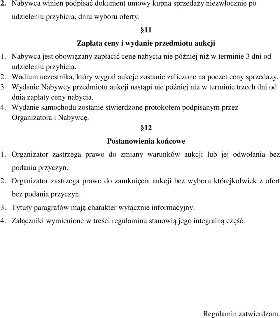 4. Wydanie samochodu zostanie stwierdzone protokołem podpisanym przez Organizatora i Nabywcę. 12 Postanowienia końcowe 1.