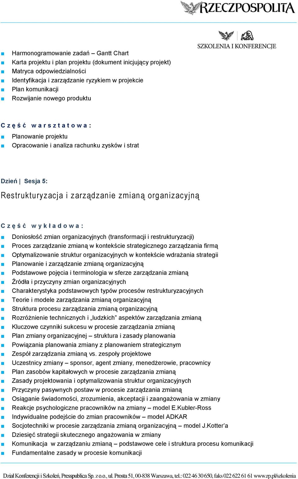 restrukturyzacji) Proces zarządzanie zmianą w kontekście strategicznego zarządzania firmą Optymalizowanie struktur organizacyjnych w kontekście wdrażania strategii Planowanie i zarządzanie zmianą