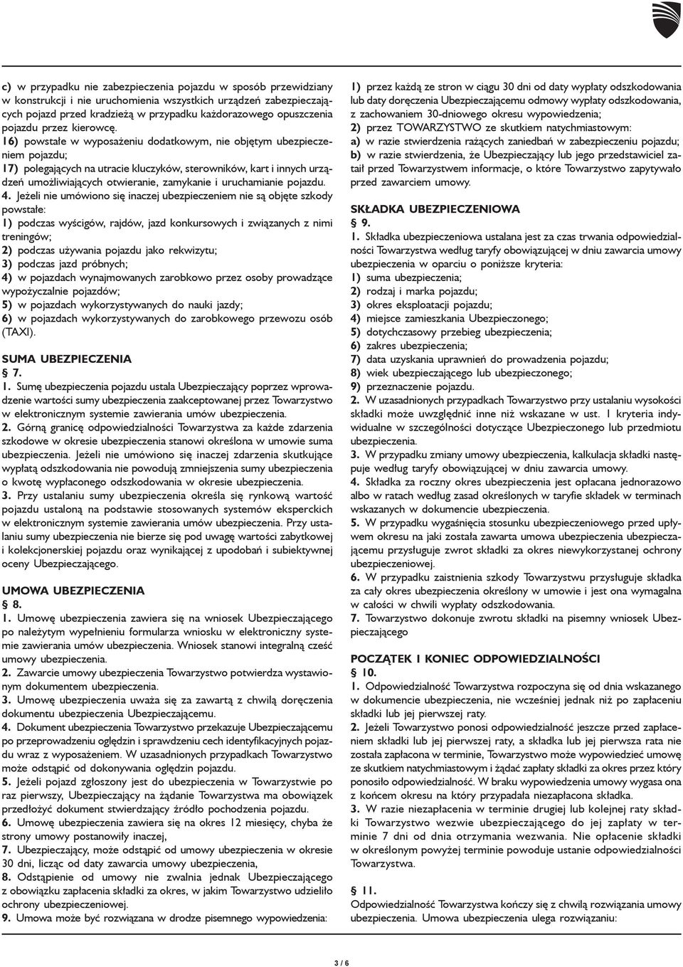 16) powstałe w wyposażeniu dodatkowym, nie objętym ubezpieczeniem pojazdu; 17) polegających na utracie kluczyków, sterowników, kart i innych urządzeń umożliwiających otwieranie, zamykanie i