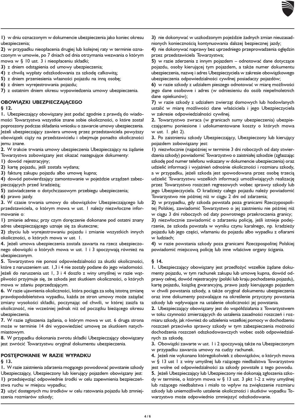 3 i nieopłaceniu składki; 3) z dniem odstąpienia od umowy ubezpieczenia; 4) z chwilą wypłaty odszkodowania za szkodę całkowitą; 5) z dniem przeniesienia własności pojazdu na inną osobę; 6) z dniem