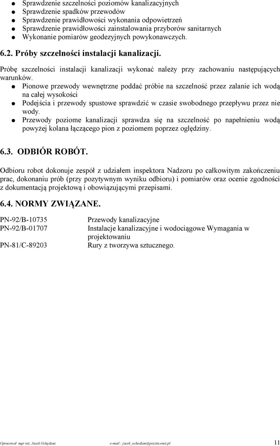 Pionowe przewody wewnętrzne poddać próbie na szczelność przez zalanie ich wodą na całej wysokości Podejścia i przewody spustowe sprawdzić w czasie swobodnego przepływu przez nie wody.