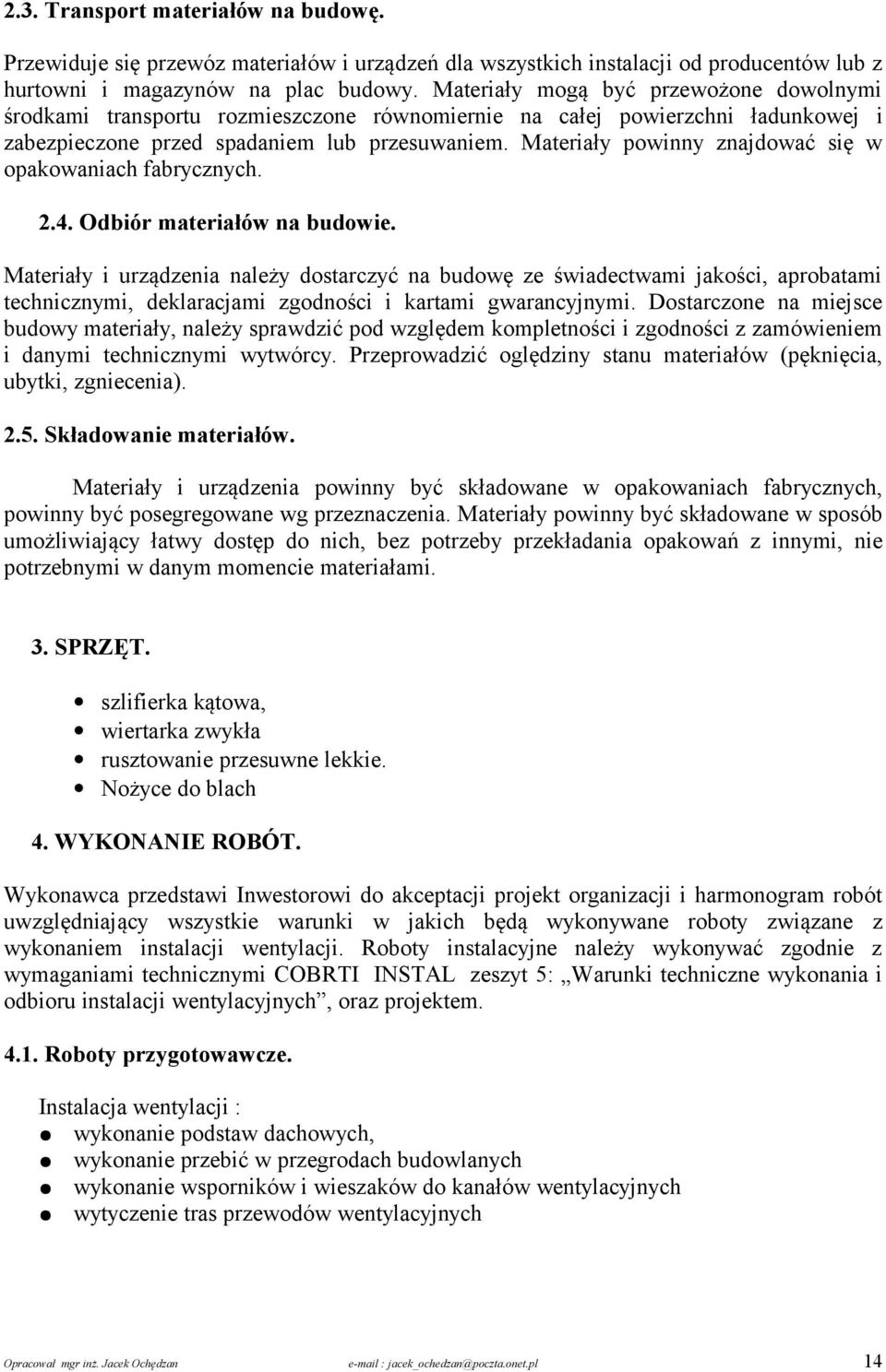 Materiały powinny znajdować się w opakowaniach fabrycznych. 2.4. Odbiór materiałów na budowie.