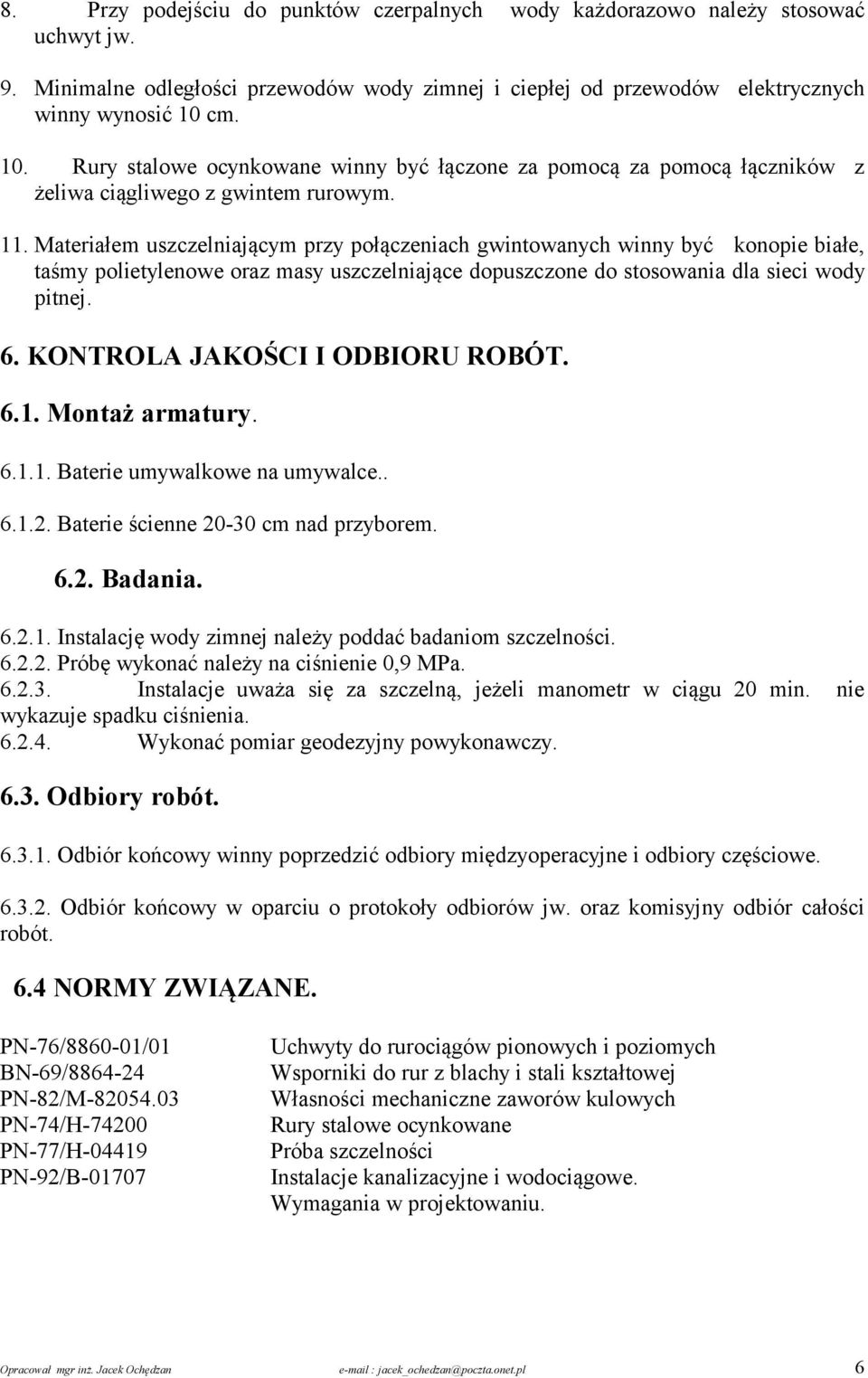 Materiałem uszczelniającym przy połączeniach gwintowanych winny być konopie białe, taśmy polietylenowe oraz masy uszczelniające dopuszczone do stosowania dla sieci wody pitnej. 6.