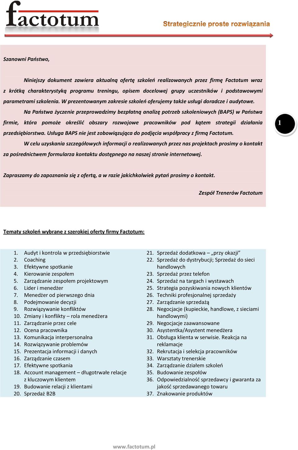 Na Paostwa życzenie przeprowadzimy bezpłatną analizę potrzeb szkoleniowych (BAPS) w Paostwa firmie, która pomoże określid obszary rozwojowe pracowników pod kątem strategii działania przedsiębiorstwa.