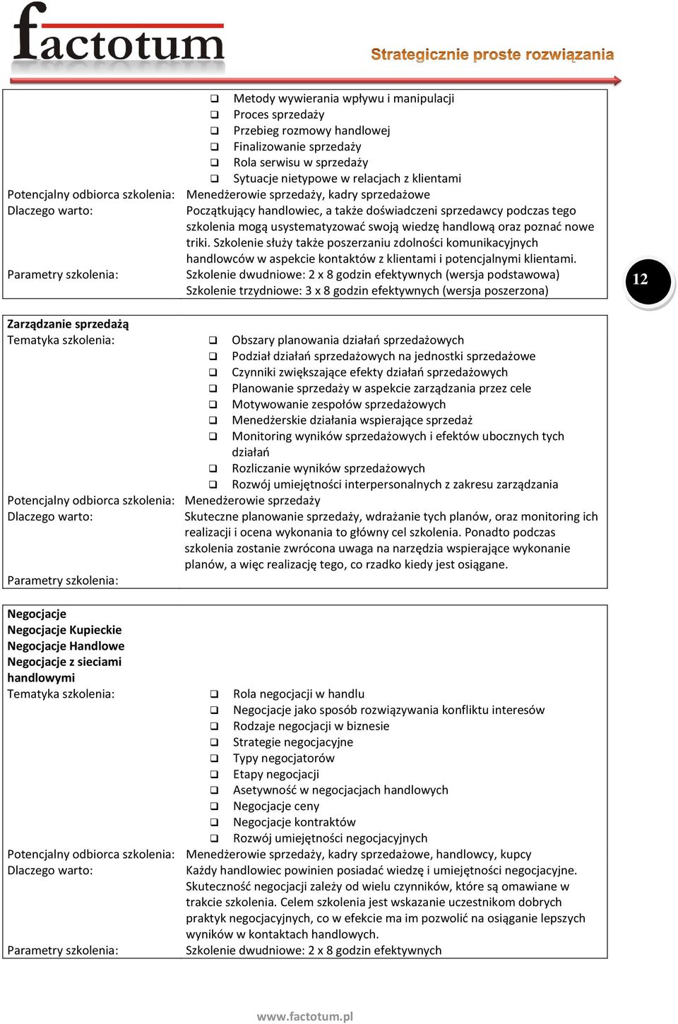 Szkolenie służy także poszerzaniu zdolności komunikacyjnych handlowców w aspekcie kontaktów z klientami i potencjalnymi klientami.