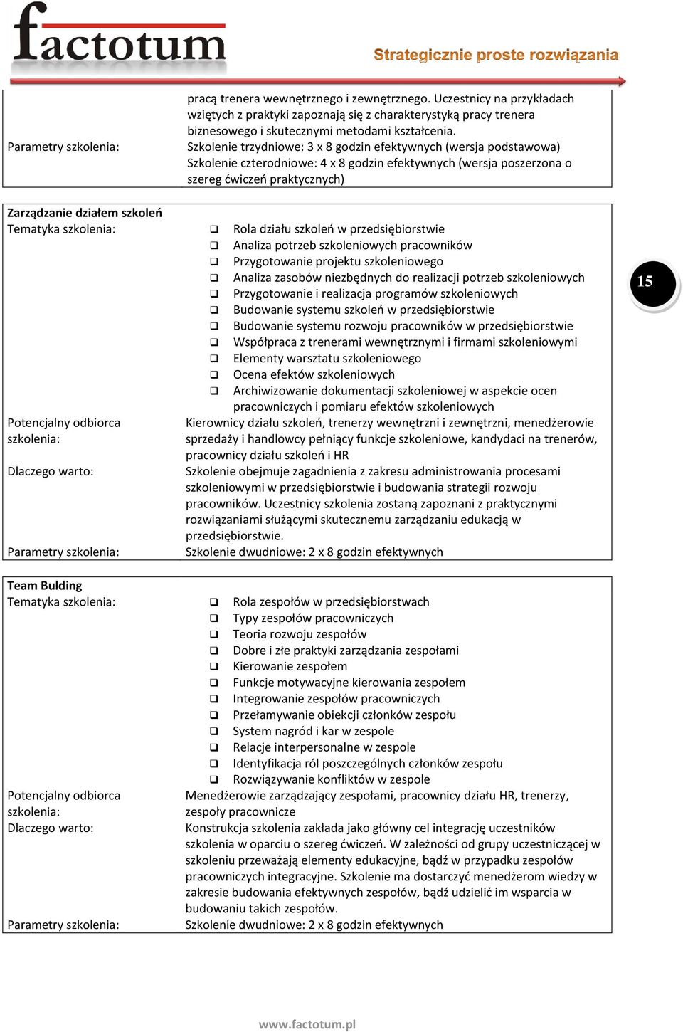 Tematyka Rola działu szkoleo w przedsiębiorstwie Analiza potrzeb szkoleniowych pracowników Przygotowanie projektu szkoleniowego Analiza zasobów niezbędnych do realizacji potrzeb szkoleniowych